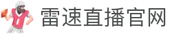 雷速直播官网_雷速体育 - 雷速体育官网 - LEI SU SPORTS
